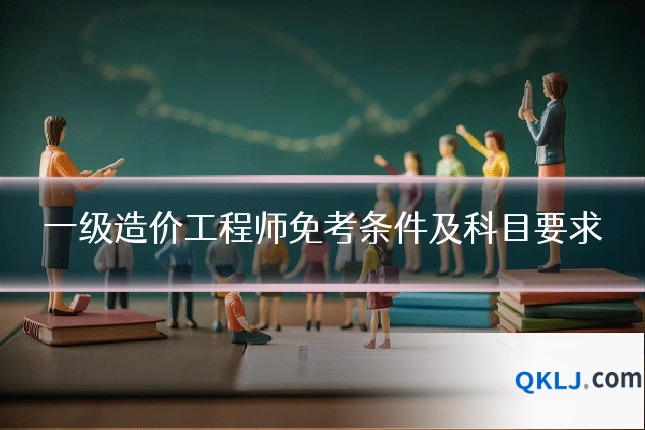 一级造价工程师免考条件及科目要求