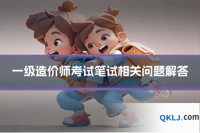 一级造价师考试笔试相关问题解答