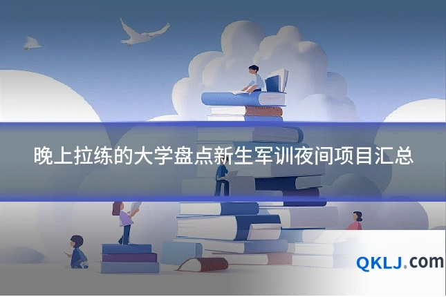 晚上拉练的大学盘点新生军训夜间项目汇总