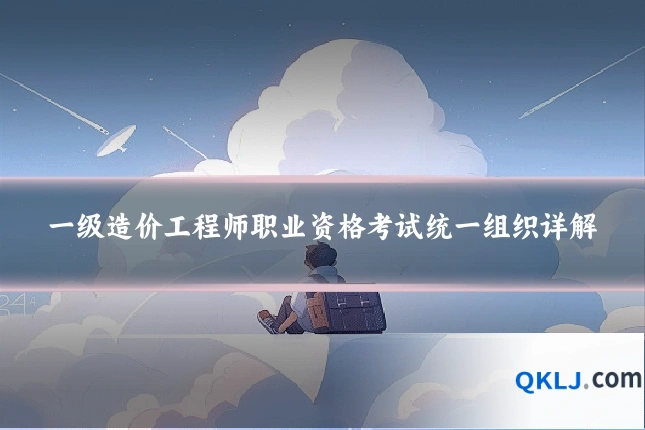 一级造价工程师职业资格考试统一组织详解