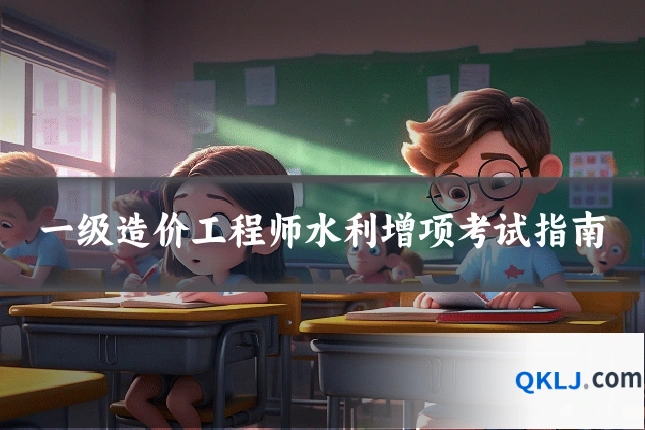 一级造价工程师水利增项考试指南