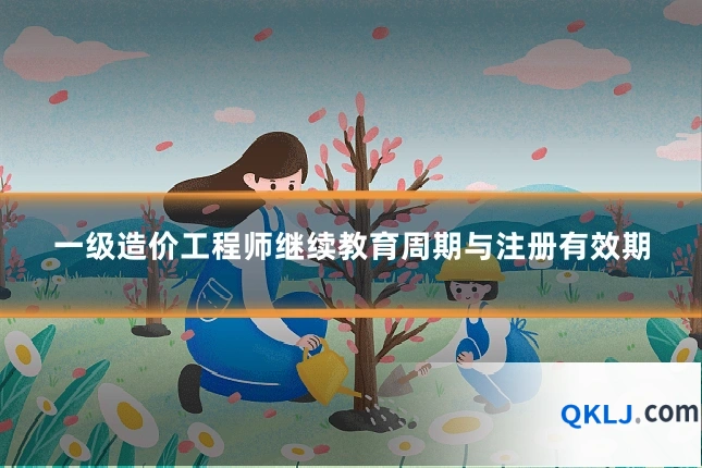 一级造价工程师继续教育周期与注册有效期