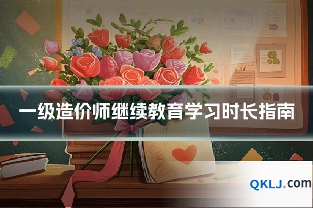 一级造价师继续教育学习时长指南