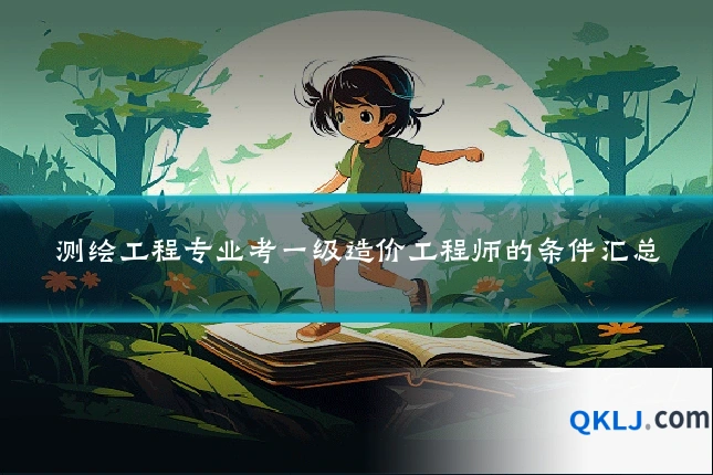 测绘工程专业考一级造价工程师的条件汇总