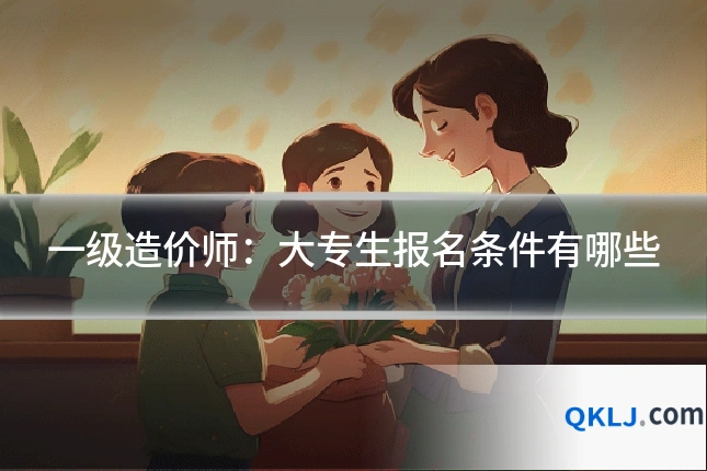 一级造价师:大专生报名条件有哪些
