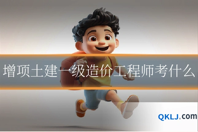增项土建一级造价工程师考什么