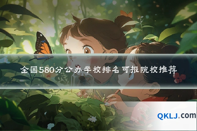 全国580分公办学校排名可报院校推荐