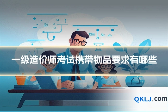 一级造价师考试携带物品要求有哪些
