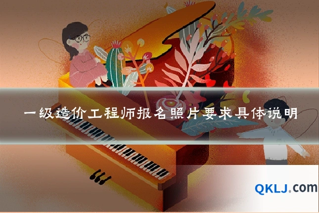 一级造价工程师报名照片要求具体说明