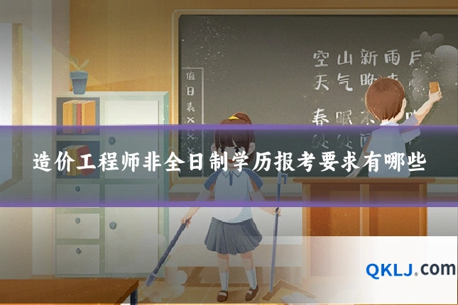 造价工程师非全日制学历报考要求有哪些