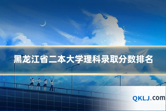 黑龙江省二本大学理科录取分数排名