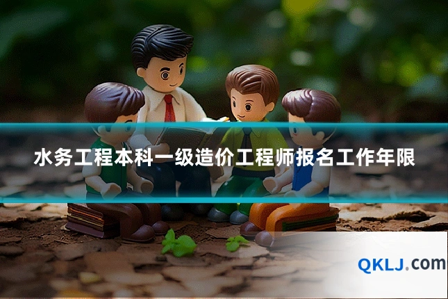 水务工程本科一级造价工程师报名工作年限