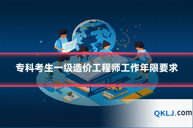 专科考生一级造价工程师工作年限要求