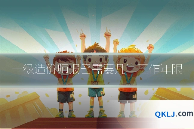 一级造价师报名需要几年工作年限