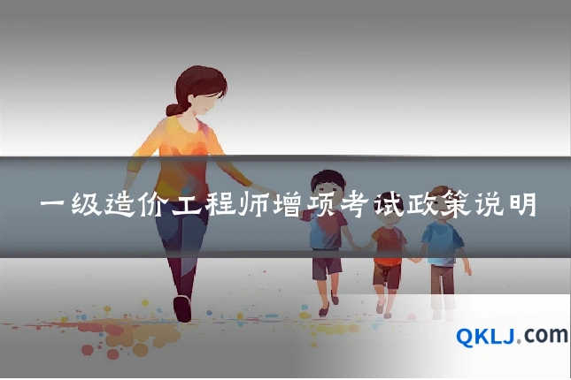 一级造价工程师增项考试政策说明