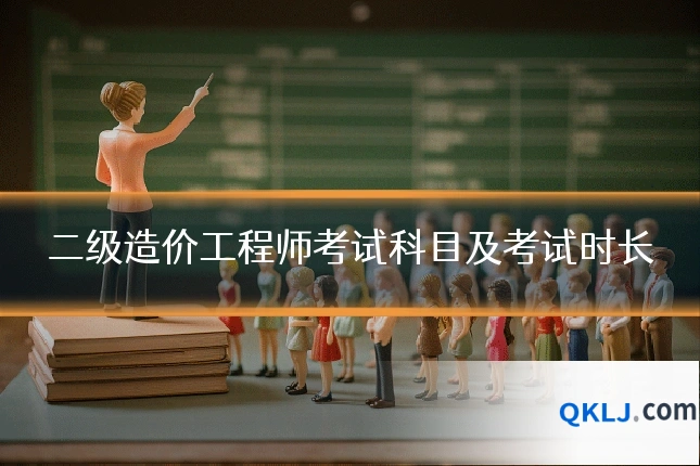 二级造价工程师考试科目及考试时长