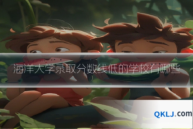 海洋大学录取分数线低的学校有哪些