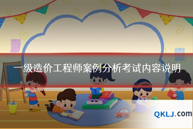一级造价工程师案例分析考试内容说明