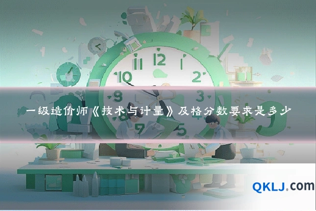 一级造价师《技术与计量》及格分数要求是多少
