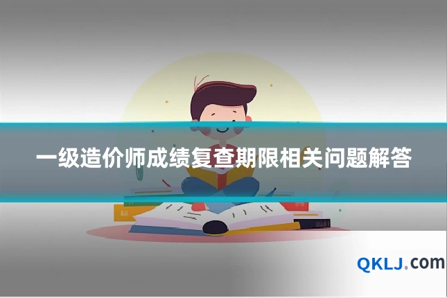 一级造价师成绩复查期限相关问题解答