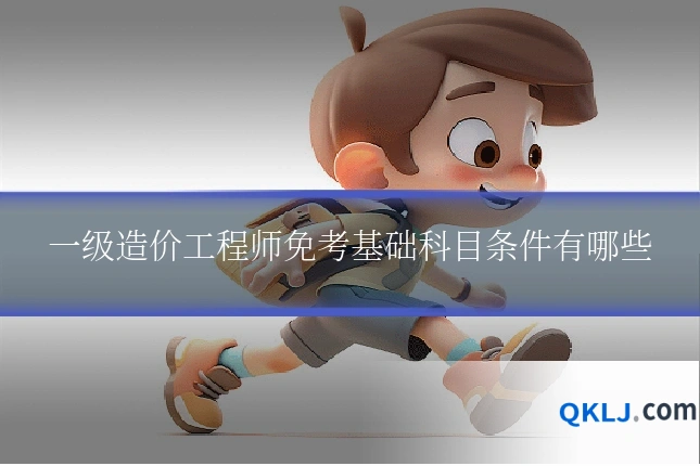 一级造价工程师免考基础科目条件有哪些