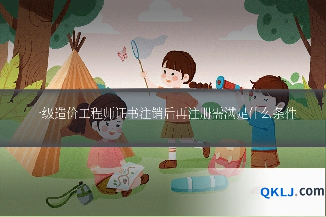 一级造价工程师证书注销后再注册需满足什么条件