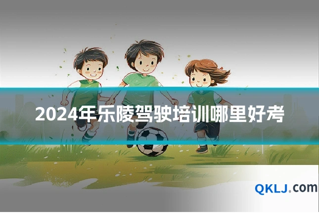 2024年乐陵驾驶培训哪里好考