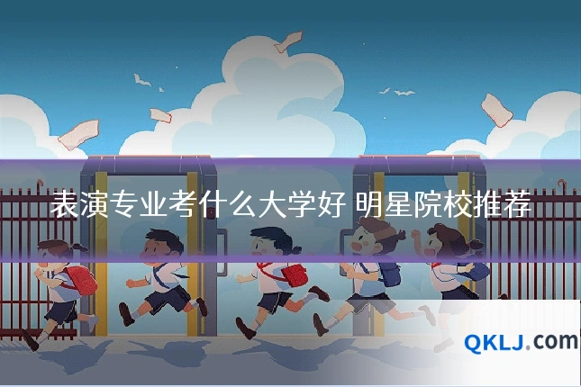 表演专业考什么大学好 明星院校推荐