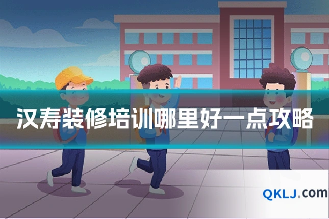 汉寿装修培训哪里好一点攻略