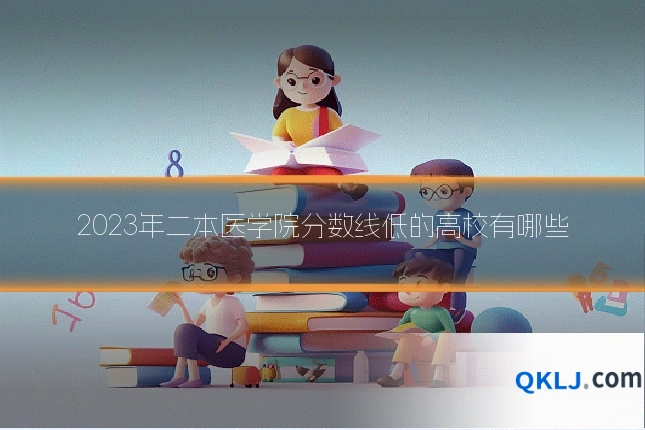 2023年二本医学院分数线低的高校有哪些