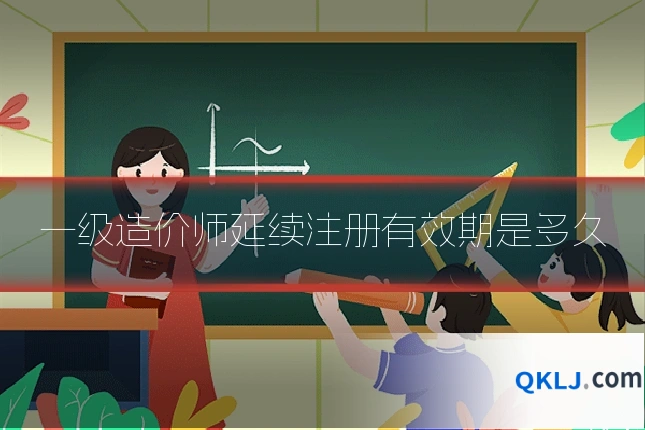 一级造价师延续注册有效期是多久