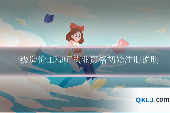 一级造价工程师执业资格初始注册说明