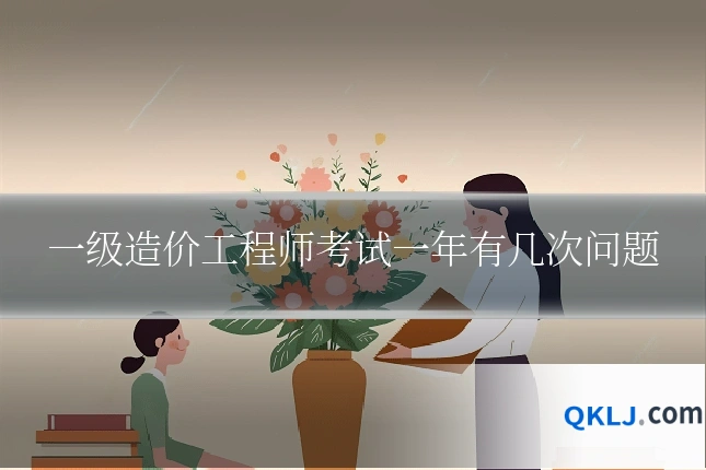 一级造价工程师考试一年有几次问题