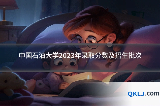 中国石油大学2023年录取分数及招生批次