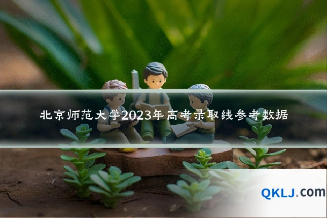 北京师范大学2023年高考录取线参考数据