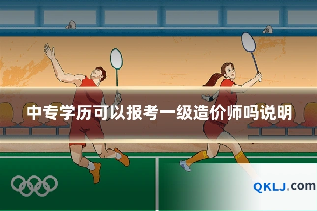 中专学历可以报考一级造价师吗说明