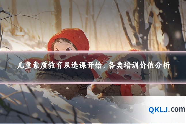 儿童素质教育从选课开始,各类培训价值分析