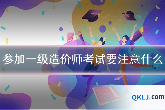 参加一级造价师考试要注意什么
