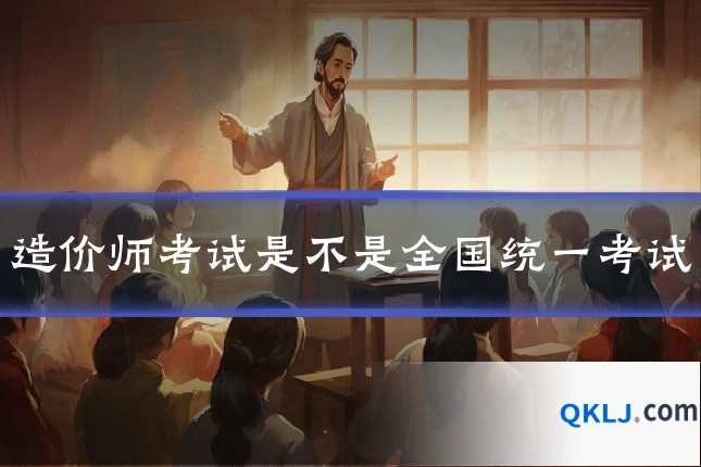 造价师考试是不是全国统一考试