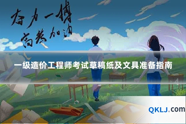 一级造价工程师考试草稿纸及文具准备指南