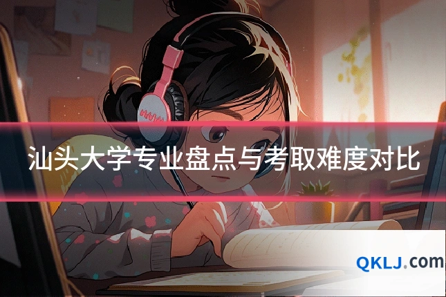 汕头大学专业盘点与考取难度对比
