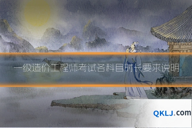 一级造价工程师考试各科目时长要求说明