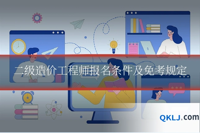 二级造价工程师报名条件及免考规定