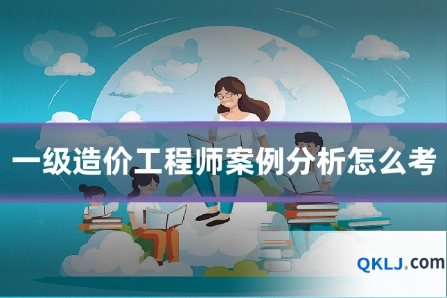 一级造价工程师案例分析怎么考
