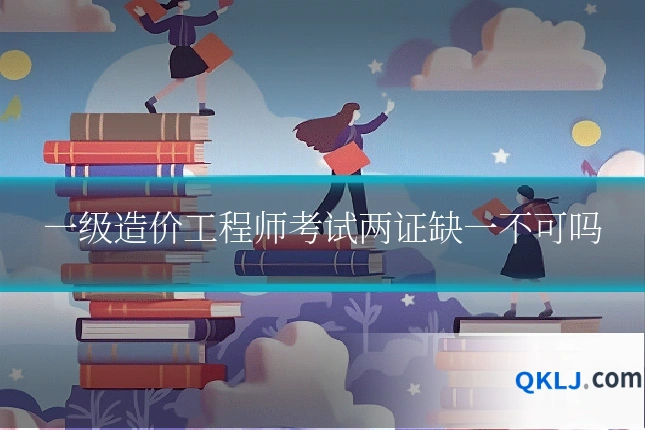 一级造价工程师考试两证缺一不可吗