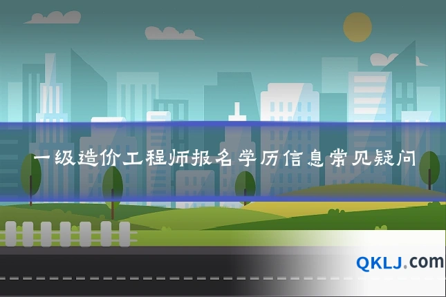 一级造价工程师报名学历信息常见疑问