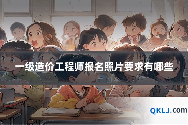 一级造价工程师报名照片要求有哪些