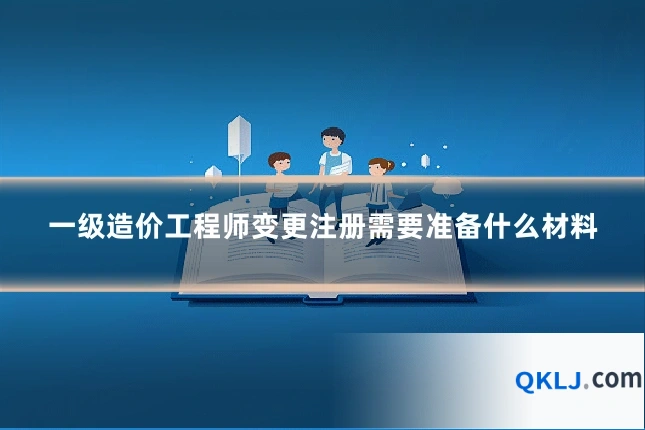 一级造价工程师变更注册需要准备什么材料