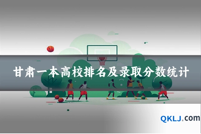 甘肃一本高校排名及录取分数统计