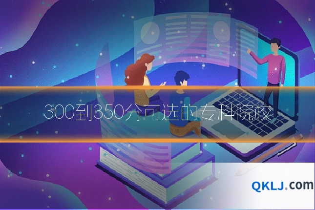 300到350分可选的专科院校